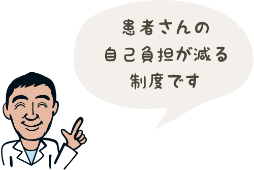 患者さんの自己負担が減る制度です